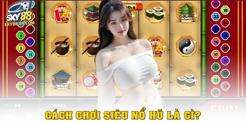 Siêu nổ hũ là gì? Trải nghiệm các slot với Jackpot khủng 2025 3 Cách chơi siêu nổ hũ là gì?
