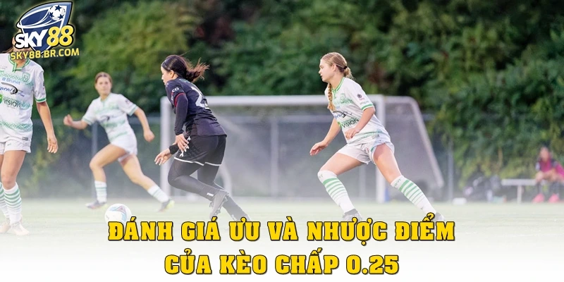 Đánh giá ưu và nhược điểm của kèo chấp 0.25