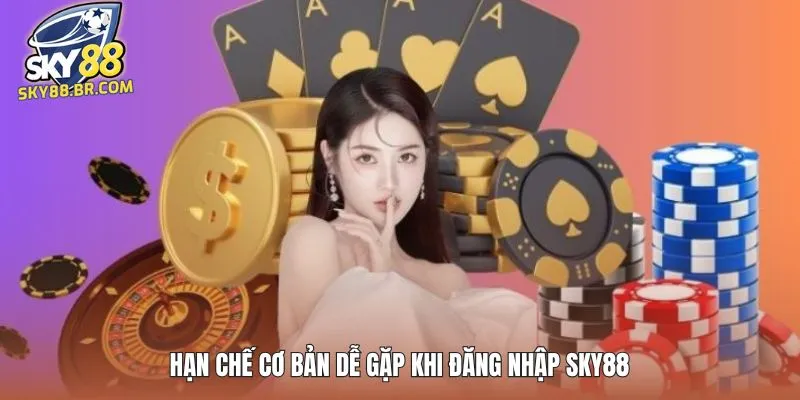 Hạn chế cơ bản dễ gặp khi đăng nhập SKY88