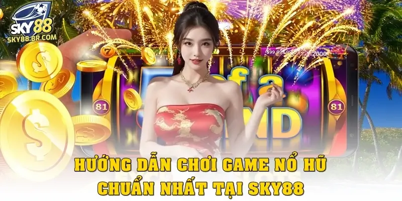 Hướng dẫn chơi game nổ hũ chuẩn nhất tại SKY88