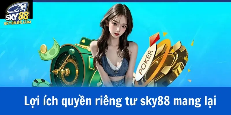Quyền riêng tư sky88 mang lại lợi ích gì cho người chơi?