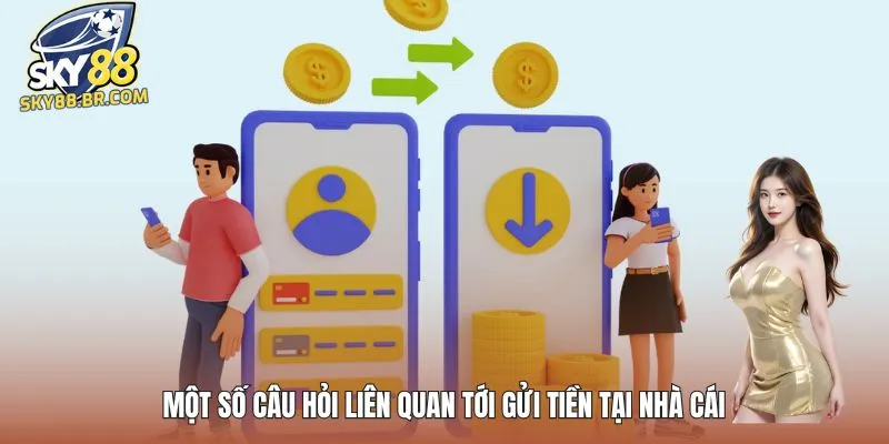 Một số câu hỏi liên quan tới gửi tiền tại nhà cái
