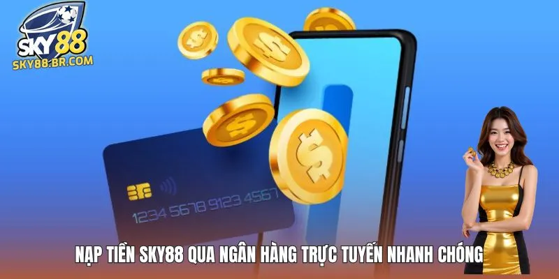 Nạp tiền SKY88 qua ngân hàng trực tuyến nhanh chóng