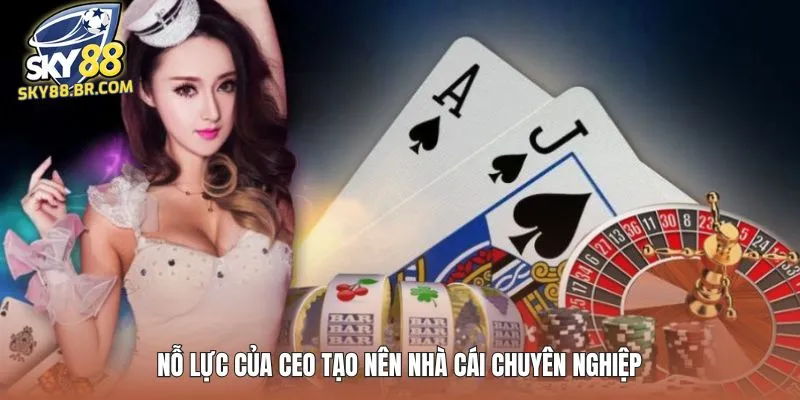 Nỗ lực của CEO tạo nên nhà cái chuyên nghiệp